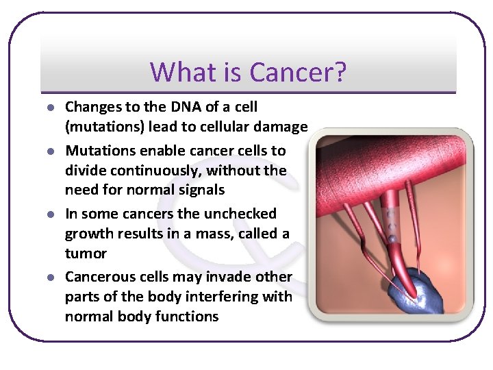 What is Cancer? l l Changes to the DNA of a cell (mutations) lead