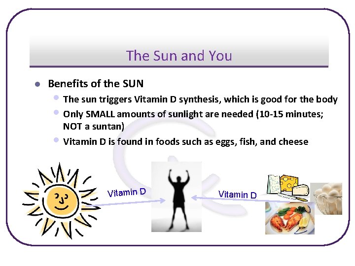 The Sun and You l Benefits of the SUN • The sun triggers Vitamin