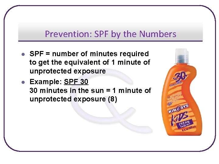 Prevention: SPF by the Numbers l l SPF = number of minutes required to