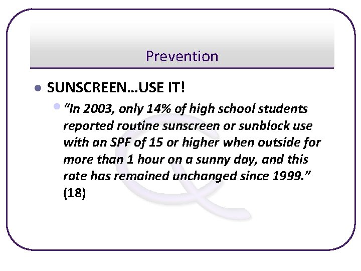 Prevention l SUNSCREEN…USE IT! • “In 2003, only 14% of high school students reported