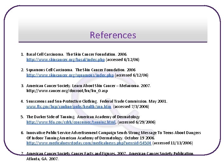 References 1. Basal Cell Carcinoma. The Skin Cancer Foundation. 2006. http: //www. skincancer. org/basal/index.