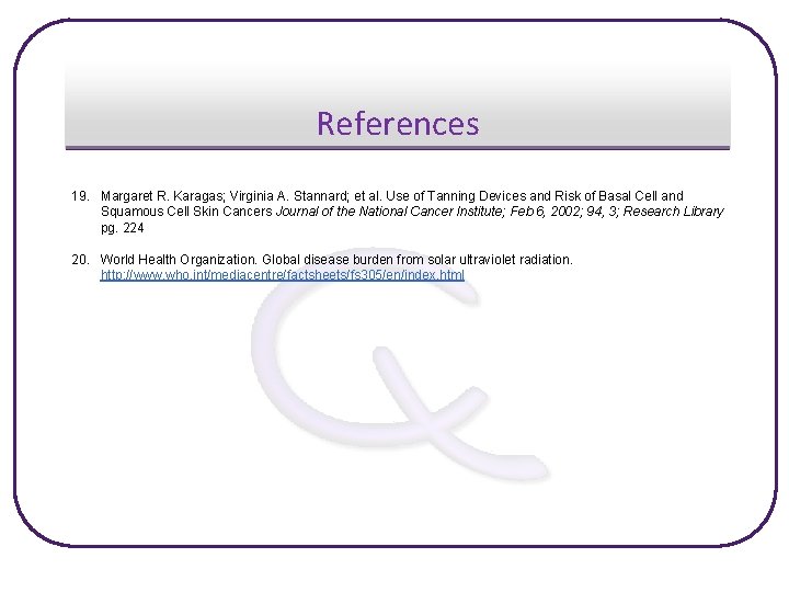 References 19. Margaret R. Karagas; Virginia A. Stannard; et al. Use of Tanning Devices