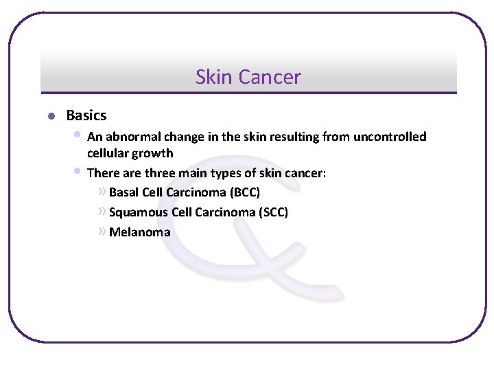 Skin Cancer l Basics • An abnormal change in the skin resulting from uncontrolled