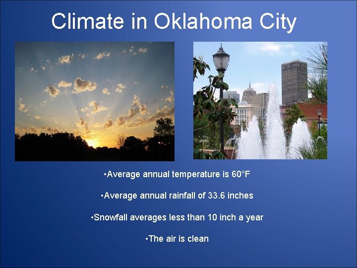 Climate in Oklahoma City • Average annual temperature is 60°F • Average annual rainfall