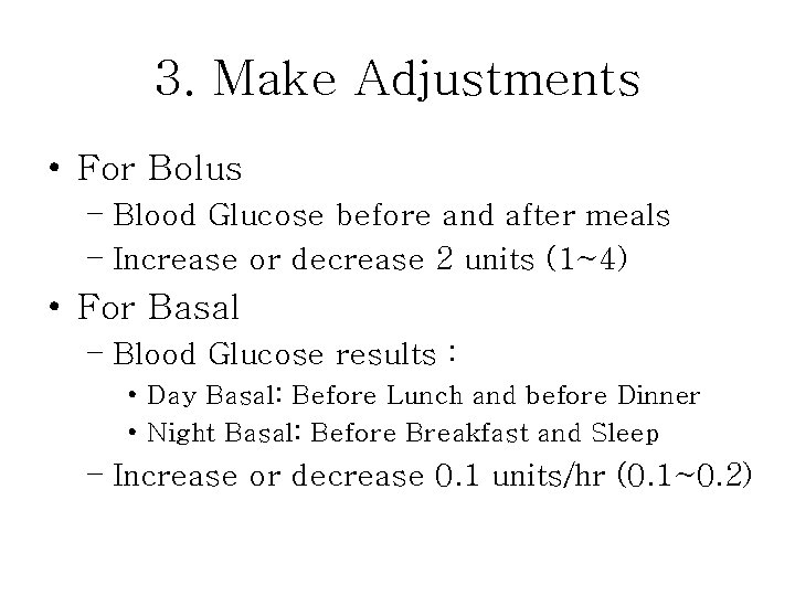 3. Make Adjustments • For Bolus – Blood Glucose before and after meals –