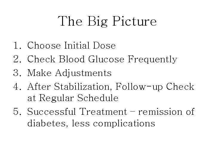 The Big Picture 1. 2. 3. 4. Choose Initial Dose Check Blood Glucose Frequently