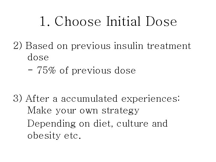 1. Choose Initial Dose 2) Based on previous insulin treatment dose - 75% of
