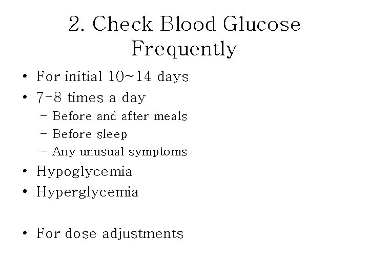 2. Check Blood Glucose Frequently • For initial 10~14 days • 7 -8 times