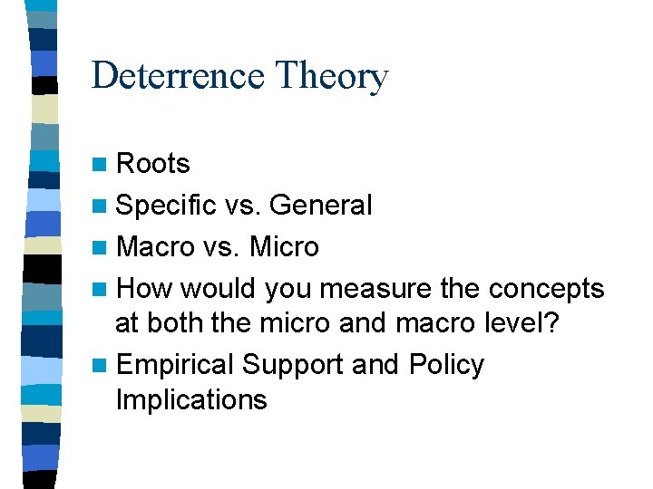 Deterrence Theory n Roots n Specific vs. General n Macro vs. Micro n How