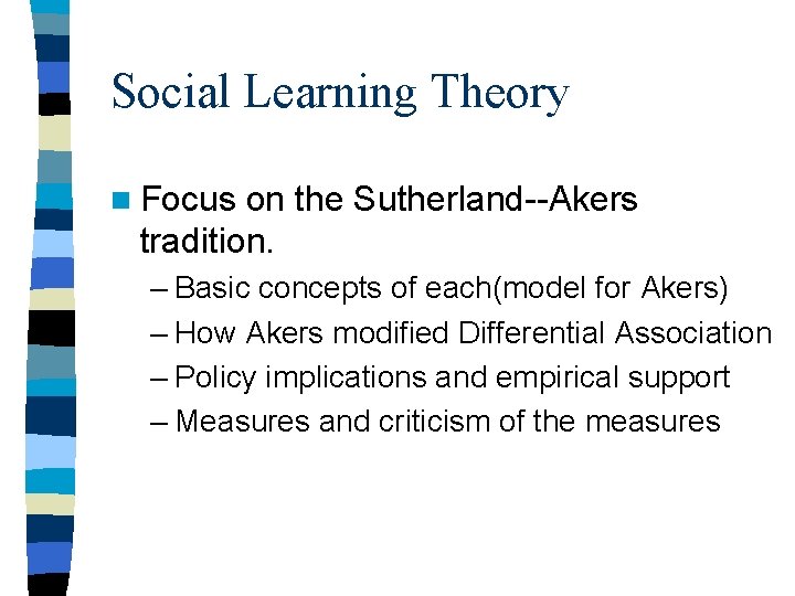 Social Learning Theory n Focus on the Sutherland--Akers tradition. – Basic concepts of each(model