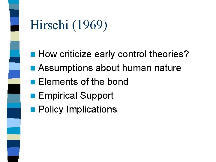 Hirschi (1969) n How criticize early control theories? n Assumptions about human nature n