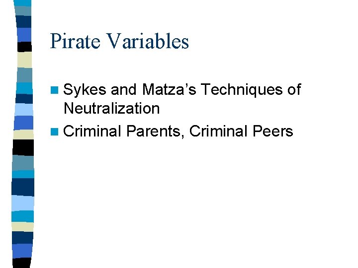 Pirate Variables n Sykes and Matza’s Techniques of Neutralization n Criminal Parents, Criminal Peers