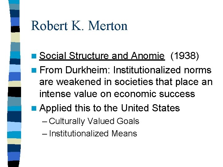 Robert K. Merton n Social Structure and Anomie (1938) n From Durkheim: Institutionalized norms