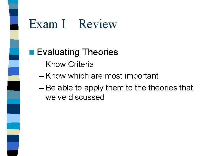 Exam I Review n Evaluating Theories – Know Criteria – Know which are most