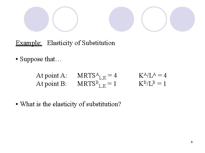 Example: Elasticity of Substitution • Suppose that… At point A: At point B: MRTSAL,