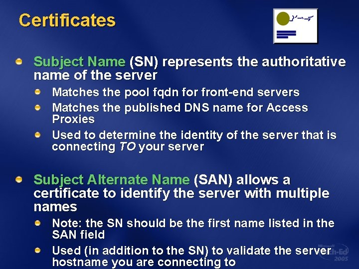 Certificates Subject Name (SN) represents the authoritative name of the server Matches the pool