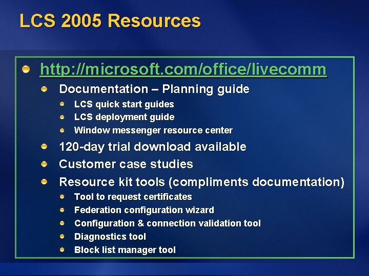 LCS 2005 Resources http: //microsoft. com/office/livecomm Documentation – Planning guide LCS quick start guides