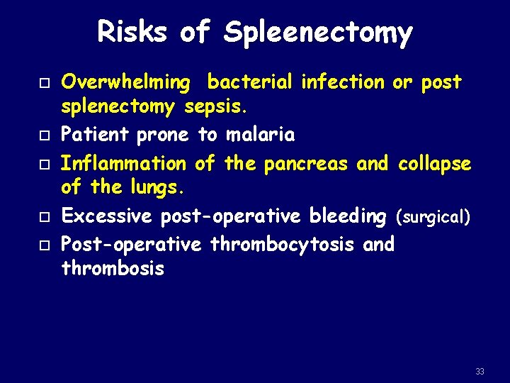 Risks of Spleenectomy Overwhelming bacterial infection or post splenectomy sepsis. Patient prone to malaria