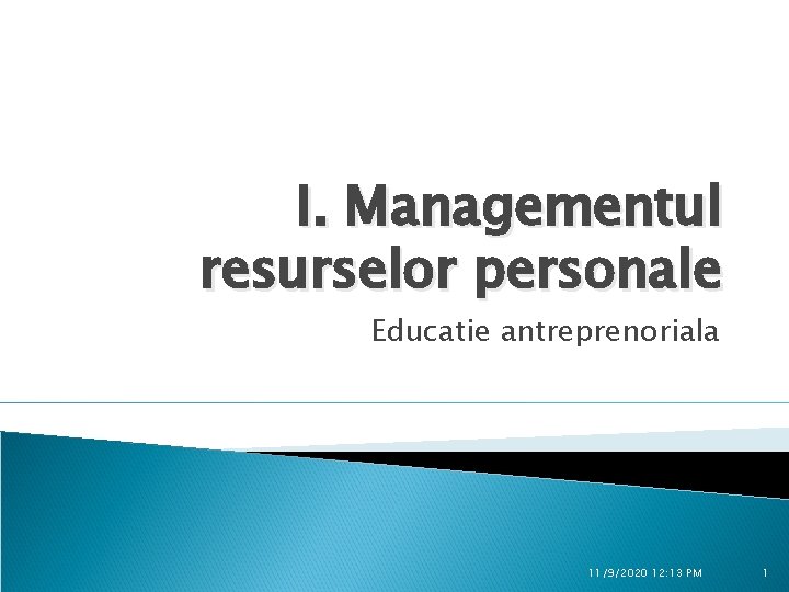 I. Managementul resurselor personale Educatie antreprenoriala 11/9/2020 12: 13 PM 1 