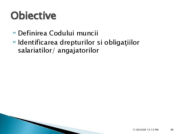 Obiective Definirea Codului muncii Identificarea drepturilor si obligaţiilor salariatilor/ angajatorilor 11/9/2020 12: 13 PM