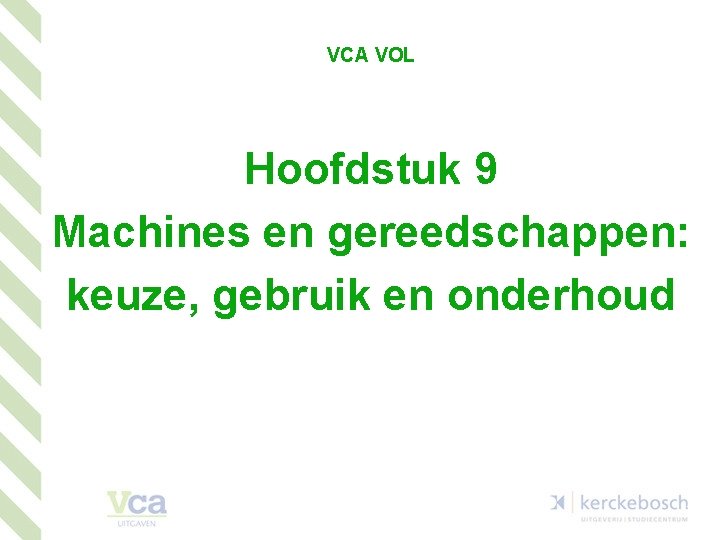 VCA VOL Hoofdstuk 9 Machines en gereedschappen: keuze, gebruik en onderhoud 1 