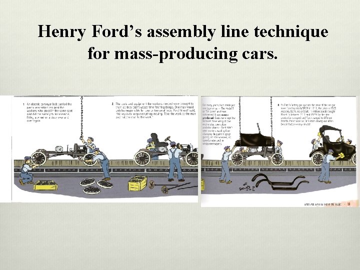 Henry Ford’s assembly line technique for mass-producing cars. 