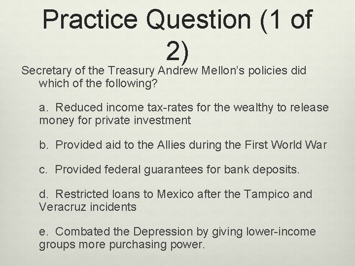 Practice Question (1 of 2) Secretary of the Treasury Andrew Mellon’s policies did which