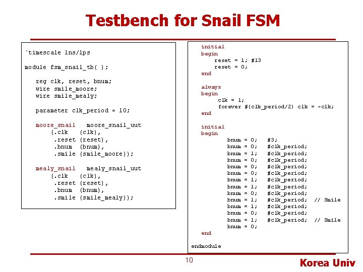 Testbench for Snail FSM initial begin reset = 1; #13 reset = 0; end