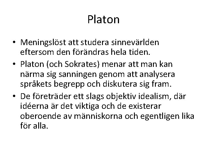 Platon • Meningslöst att studera sinnevärlden eftersom den förändras hela tiden. • Platon (och