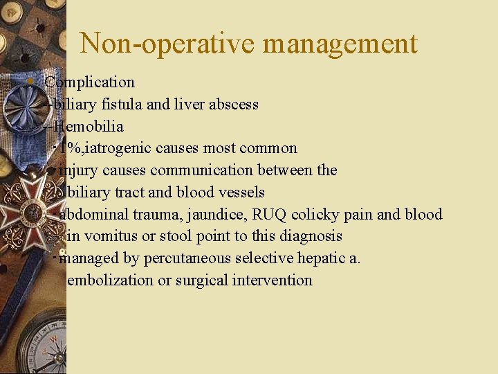 Non-operative management w Complication --biliary fistula and liver abscess --Hemobilia ‧ 1%, iatrogenic causes