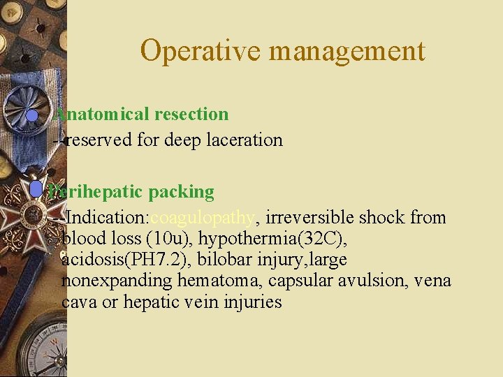 Operative management Anatomical resection --reserved for deep laceration Perihepatic packing --Indication: coagulopathy, irreversible shock