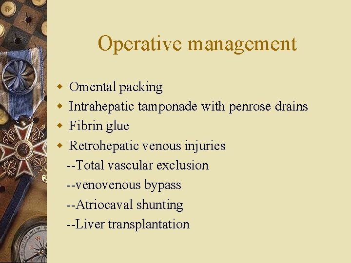 Operative management w Omental packing w Intrahepatic tamponade with penrose drains w Fibrin glue