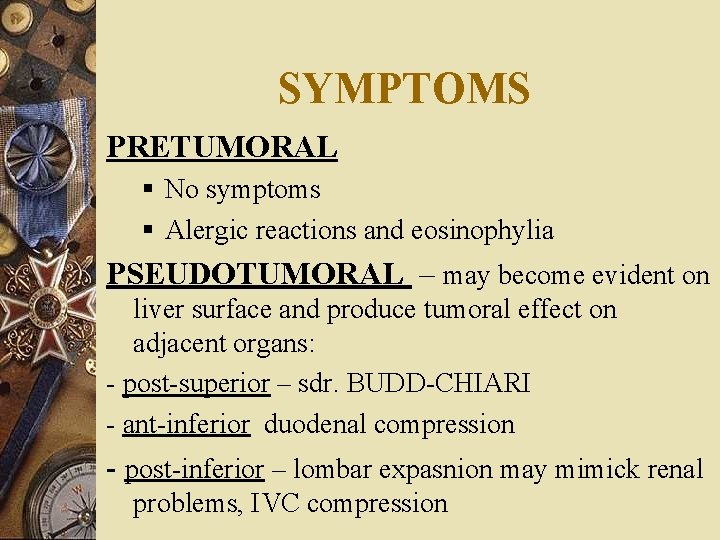 SYMPTOMS PRETUMORAL § No symptoms § Alergic reactions and eosinophylia PSEUDOTUMORAL – may become