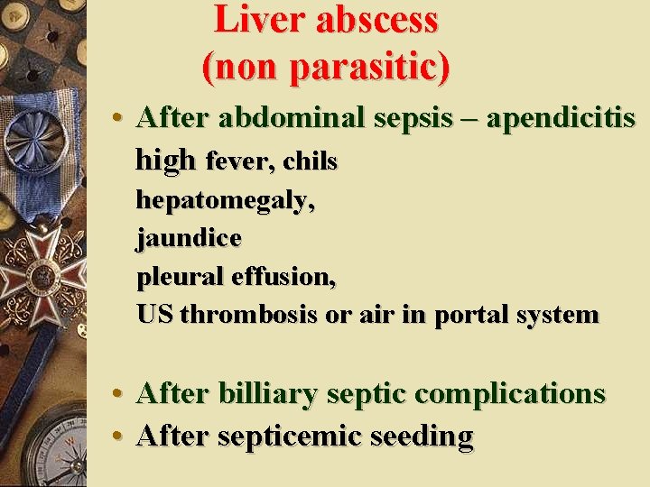 Liver abscess (non parasitic) • After abdominal sepsis – apendicitis high fever, chils hepatomegaly,