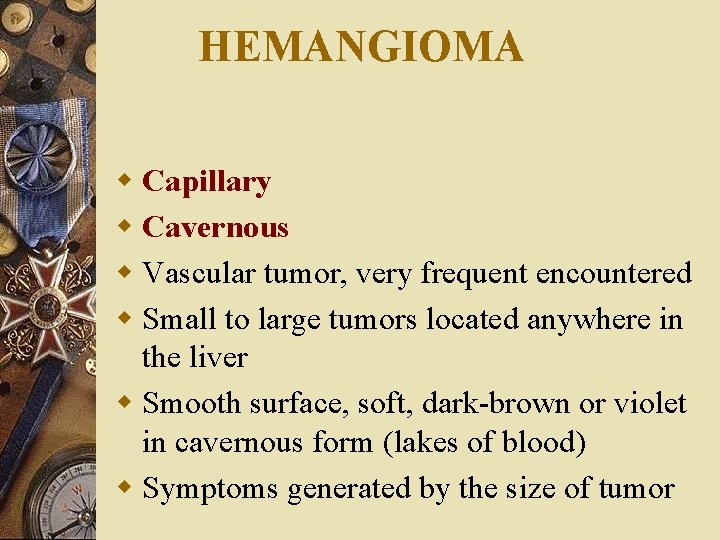 HEMANGIOMA w Capillary w Cavernous w Vascular tumor, very frequent encountered w Small to