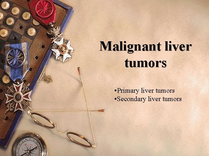 Malignant liver tumors • Primary liver tumors • Secondary liver tumors 
