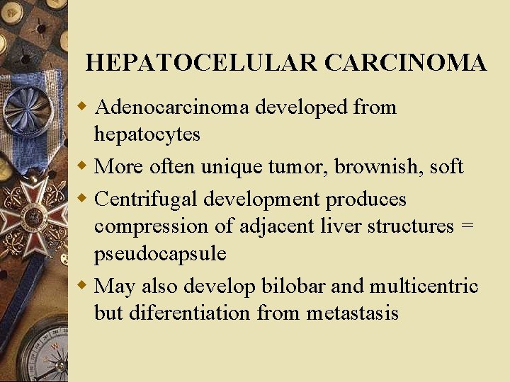 HEPATOCELULAR CARCINOMA w Adenocarcinoma developed from hepatocytes w More often unique tumor, brownish, soft