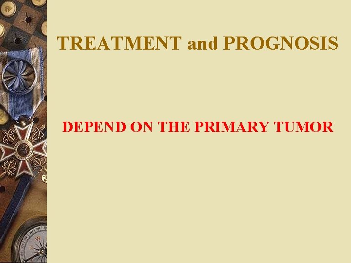 TREATMENT and PROGNOSIS DEPEND ON THE PRIMARY TUMOR 