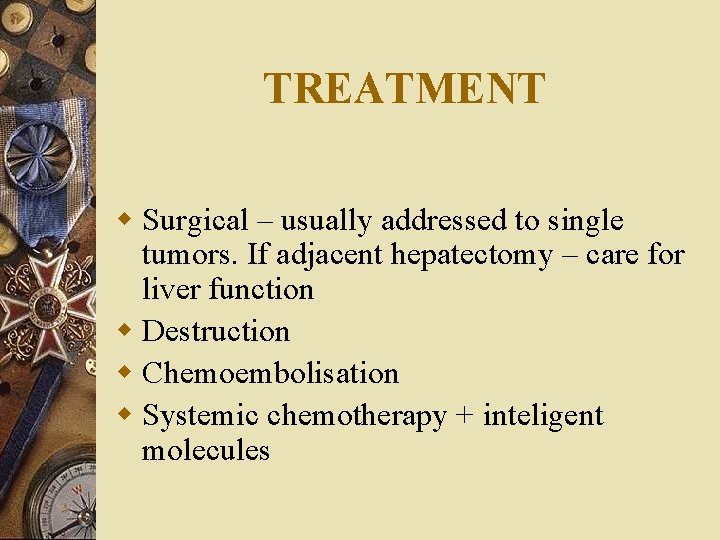 TREATMENT w Surgical – usually addressed to single tumors. If adjacent hepatectomy – care