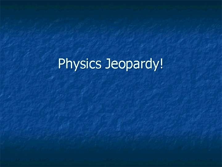 Physics Jeopardy! 