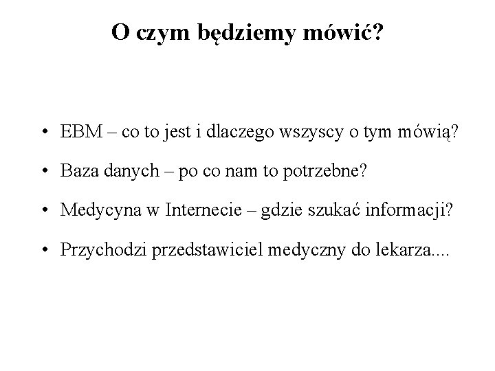 O czym będziemy mówić? • EBM – co to jest i dlaczego wszyscy o