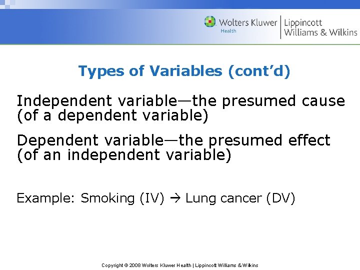 Types of Variables (cont’d) Independent variable—the presumed cause (of a dependent variable) Dependent variable—the