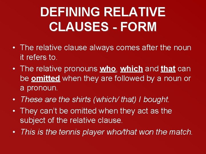 DEFINING RELATIVE CLAUSES - FORM • The relative clause always comes after the noun