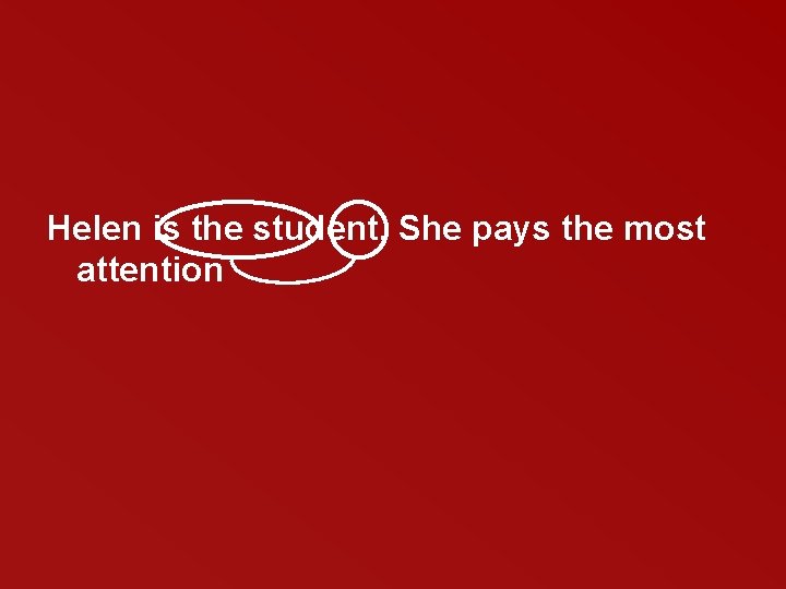 Helen is the student. She pays the most attention 