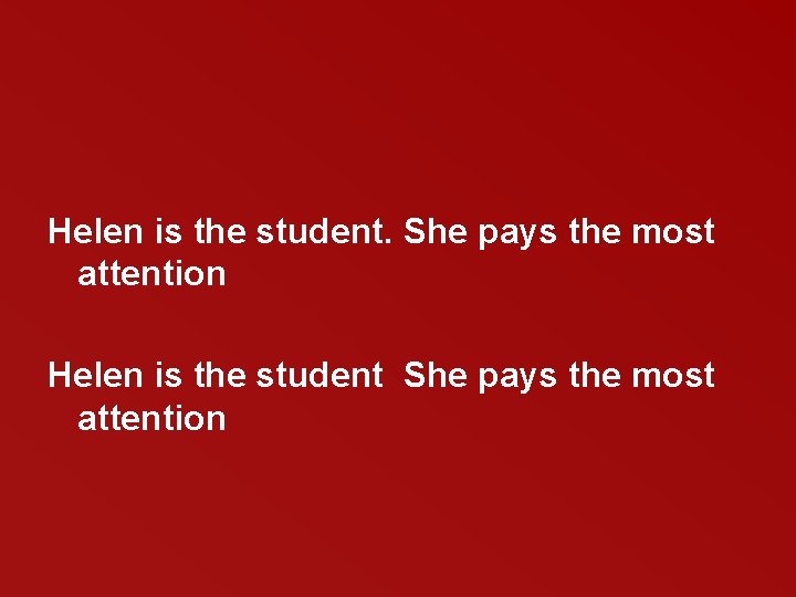 Helen is the student. She pays the most attention Helen is the student She