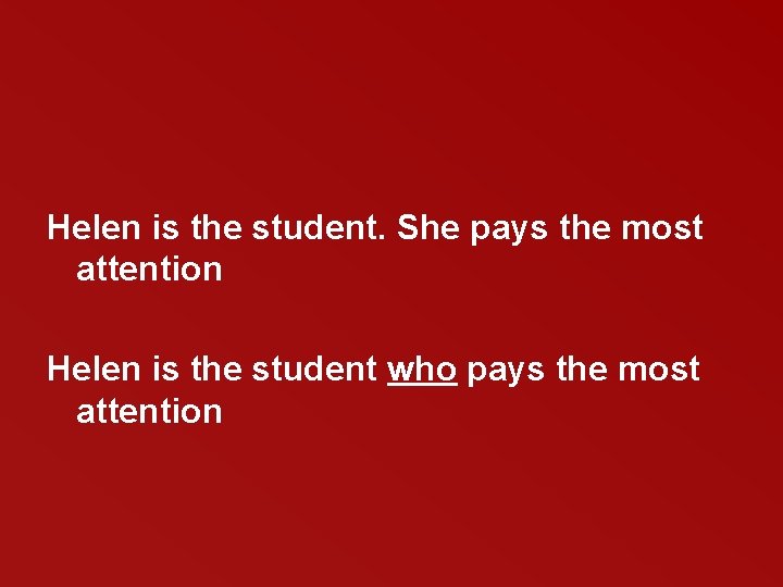 Helen is the student. She pays the most attention Helen is the student who