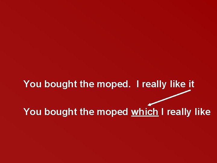 You bought the moped. I really like it You bought the moped which I