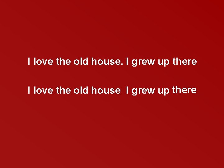 I love the old house. I grew up there I love the old house