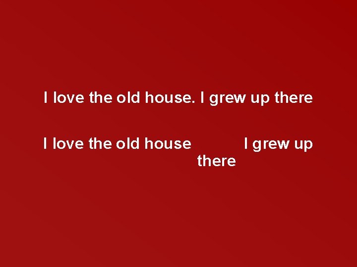 I love the old house. I grew up there I love the old house