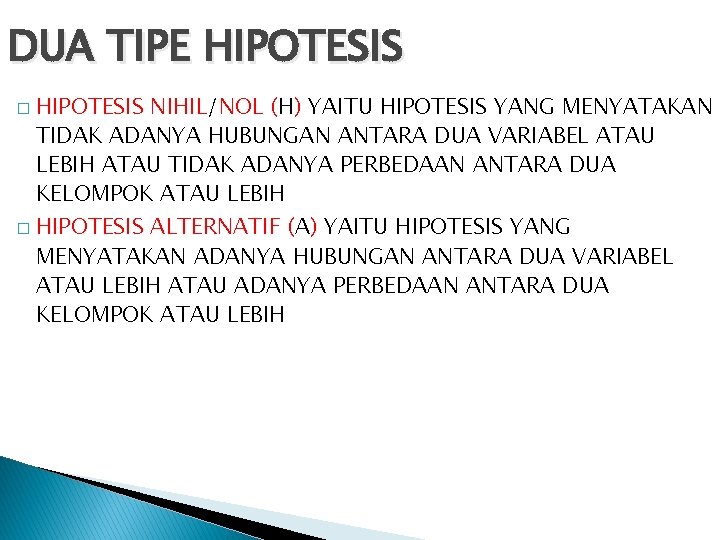 DUA TIPE HIPOTESIS � � HIPOTESIS NIHIL/NOL (H) YAITU HIPOTESIS YANG MENYATAKAN TIDAK ADANYA